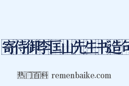 寄侍御李匡山先生书造句是什么意思的图片